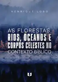 AS FLORESTAS, RIOS, OCEANOS E CORPOS CELESTES NO CONTEXTO BI