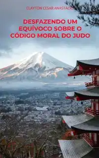 DESFAZENDO UM EQUIVOCO SOBRE O CODIGO MORAL DO JUDO