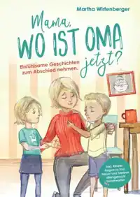 MAMA, WO IST OMA JETZT? EINFUHLSAME GESCHICHTEN ZUM ABSCHIED