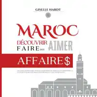 MAROC : DECOUVRIR, AIMER, FAIRE DES AFFAIRES