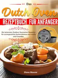 DAS DUTCH OVEN REZEPTBUCH FUR ANFANGER