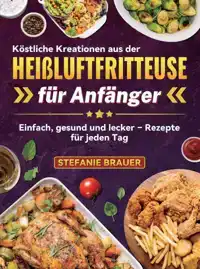 KOSTLICHE KREATIONEN AUS DER HEI?LUFTFRITTEUSE FUR ANFANGER