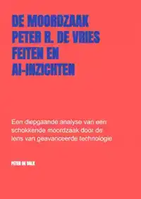 DE MOORDZAAK PETER R. DE VRIES - FEITEN EN AI-INZICHTEN