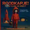 ROODKAPJE! WAAR VLIEG JE HEEN?
