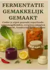 FERMENTATIE GEMAKKELIJK GEMAAKT CREEER JE EIGEN GEZONDE SUPE