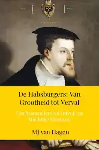 DE HABSBURGERS: VAN GROOTHEID TOT VERVAL