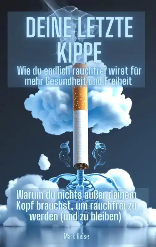 DEINE LETZTE KIPPE: WIE DU ENDLICH RAUCHFREI WIRST FUR MEHR