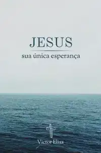 JESUS, SUA UNICA ESPERANCA