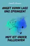 ANGST KOMM LASS UNS SPRINGEN! MUT IST UNSER FALLSCHIRM