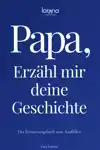 PAPA, ERZAHL MIR DEINE GESCHICHTE: DAS ERINNERUNGSBUCH ZUM A