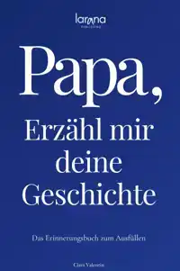 PAPA, ERZAHL MIR DEINE GESCHICHTE: DAS ERINNERUNGSBUCH ZUM A