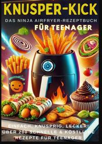 KNUSPER-KICK: DAS NINJA AIRFRYER-REZEPTBUCH - EINFACH, KNUSP