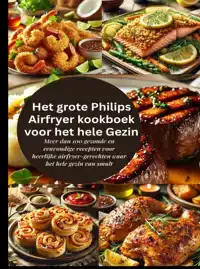 HET GROTE PHILIPS AIRFRYER KOOKBOEK VOOR HET HELE GEZIN