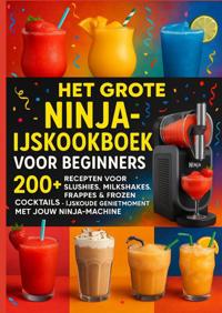 HET GROTE NINJA-IJSKOOKBOEK VOOR BEGINNERS: 200+ RECEPTEN VO