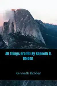 ALL THINGS GRAFFITI BY KENNETH D. BOLDEN
