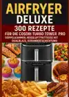 AIRFRYER DELUXE: 300 REZEPTE FUR DIE COSORI TURBO TOWER PRO