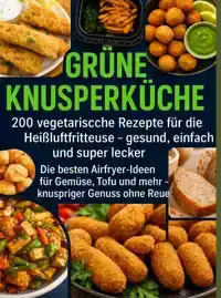 GRUNE KNUSPERKUCHE 200 VEGETARISCHE REZEPTE FUR DIE HEI?LUFT
