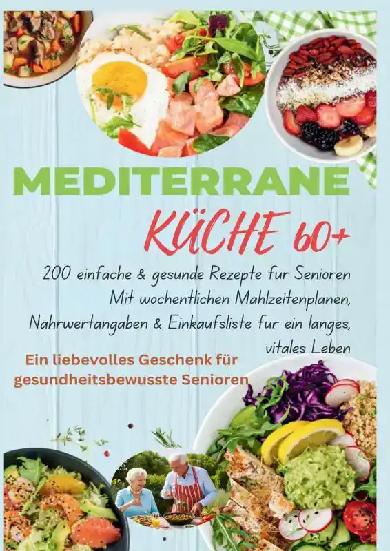 MEDITERRANE KUCHE 60+ 200 EINFACHE & GESUNDE REZEPTE FUR SEN