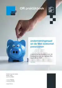 OR PRAKTIJKBOEK ONDERNEMINGSRAAD EN DE WET TOEKOMST PENSIOEN