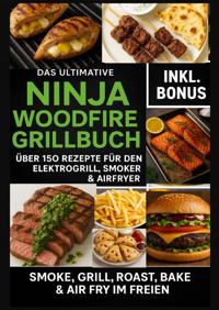 DAS ULTIMATIVE NINJA WOODFIRE GRILLBUCH - UBER 150 REZEPTE F