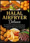HALAL AIRFRYER DELUXE: THE ULTIMATE COOKBOOK FOR HEALTHY & A