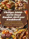 PHILIPS 5000-SERIE DUAL BASKET AIRFRYER KOOKBOEK: BESPAAR TI