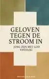GELOVEN TEGEN DE STROOM IN