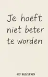 JE HOEFT NIET BETER TE WORDEN