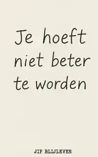 JE HOEFT NIET BETER TE WORDEN