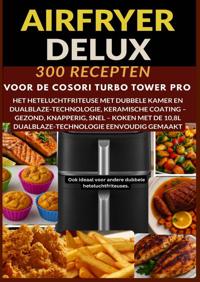 AIRFRYER DELUXE: 300 RECEPTEN VOOR DE COSORI TURBO TOWER PRO