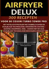 AIRFRYER DELUXE: 300 RECEPTEN VOOR DE COSORI TURBO TOWER PRO