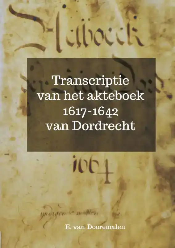TRANSCRIPTIE VAN HET AKTEBOEK 1617-1642 VAN DORDRECHT