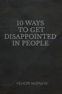 10 WAYS TO GET DISAPPOINTED IN PEOPLE