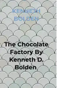 THE CHOCOLATE FACTORY BY KENNETH D. BOLDEN