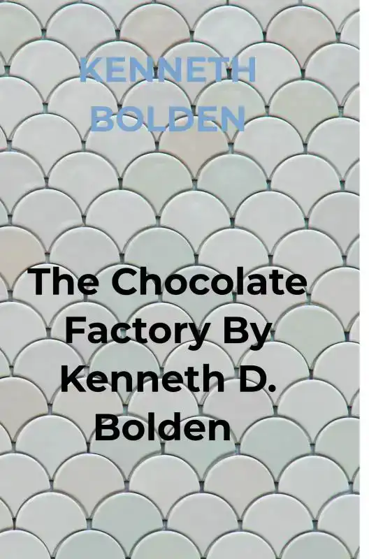 THE CHOCOLATE FACTORY BY KENNETH D. BOLDEN