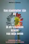 VAN SLACHTOFFER ZIJN UIT IN DE CREATIEVE KRACHT VAN MIJN LEV