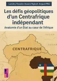 LES DEFIS GEOPOLITIQUES D'UN CENTRAFRIQUE INDEPENDANT