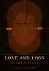 LOVE AND LOSS IN THE AMAZON