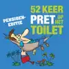 52 KEER PRET OP HET TOILET - PENSIOEN-EDITIE