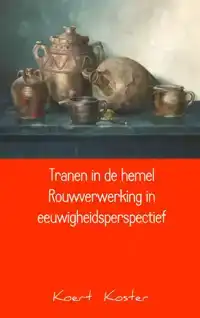 TRANEN IN DE HEMEL ROUWVERWERKING IN EEUWIGHEIDSPERSPECTIEF