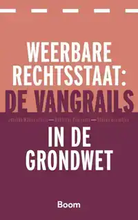 WEERBARE RECHTSSTAAT: DE VANGRAILS IN DE GRONDWET