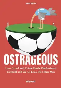 OSTRAGEOUS: HOW GREED AND CRIME ERODE PROFESSIONAL FOOTBALL