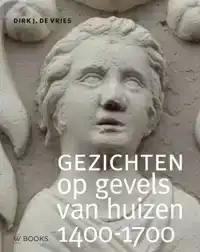 GEZICHTEN OP GEVELS VAN HUIZEN 1400-1700