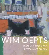 WIM OEPTS EN DE SCHILDERS VAN HET ZONNIGE ZUIDEN