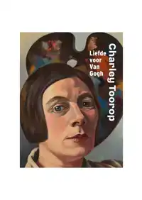CHARLEY TOOROP: LIEFDE VOOR VAN GOGH