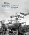 HOGE GOLVEN, DIEPE DALEN DE NEDERLANDSE SCHEEPSBOUW 1870-202