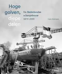 HOGE GOLVEN, DIEPE DALEN DE NEDERLANDSE SCHEEPSBOUW 1870-202