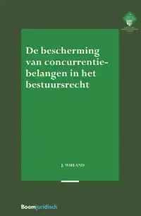 DE BESCHERMING VAN CONCURRENTIEBELANGEN IN HET BESTUURSRECHT