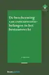 DE BESCHERMING VAN CONCURRENTIEBELANGEN IN HET BESTUURSRECHT