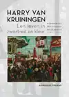 HARRY VAN KRUININGEN: EEN LEVEN IN ZWART-WIT EN KLEUR